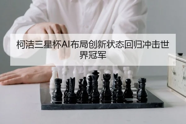 柯洁三星杯AI布局创新状态回归冲击世界冠军